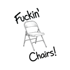 Fuckin' Chairs!